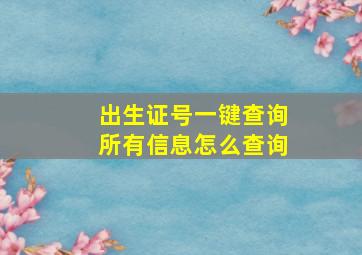 出生证号一键查询所有信息怎么查询