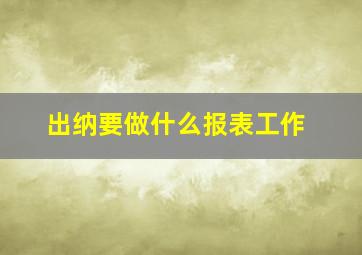 出纳要做什么报表工作