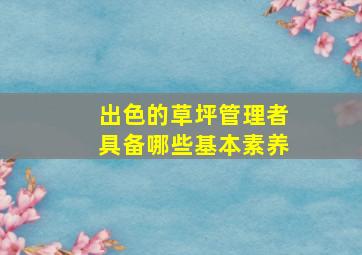 出色的草坪管理者具备哪些基本素养