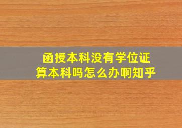 函授本科没有学位证算本科吗怎么办啊知乎