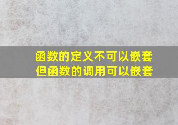 函数的定义不可以嵌套 但函数的调用可以嵌套