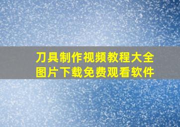 刀具制作视频教程大全图片下载免费观看软件