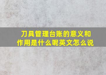 刀具管理台账的意义和作用是什么呢英文怎么说