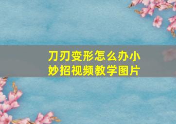 刀刃变形怎么办小妙招视频教学图片