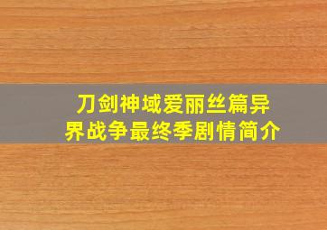 刀剑神域爱丽丝篇异界战争最终季剧情简介