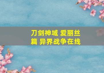 刀剑神域 爱丽丝篇 异界战争在线