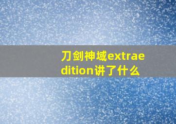 刀剑神域extraedition讲了什么