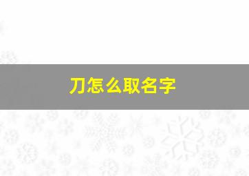 刀怎么取名字