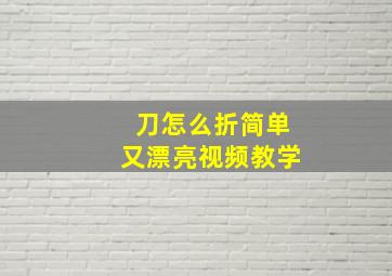 刀怎么折简单又漂亮视频教学