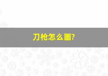 刀枪怎么画?