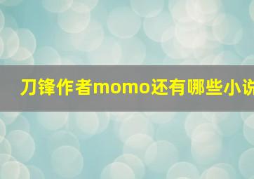 刀锋作者momo还有哪些小说