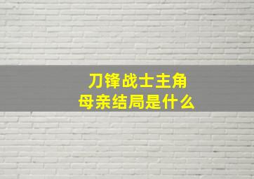 刀锋战士主角母亲结局是什么