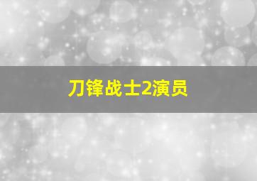 刀锋战士2演员