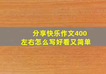 分享快乐作文400左右怎么写好看又简单