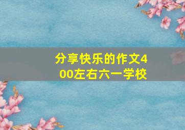 分享快乐的作文400左右六一学校