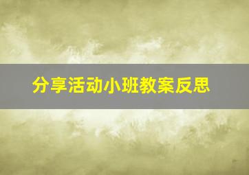 分享活动小班教案反思