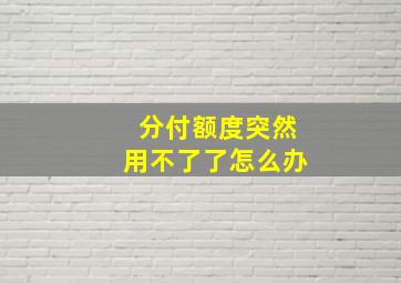 分付额度突然用不了了怎么办