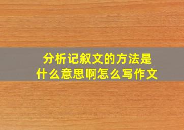 分析记叙文的方法是什么意思啊怎么写作文