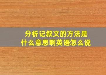 分析记叙文的方法是什么意思啊英语怎么说