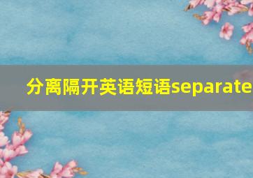 分离隔开英语短语separate