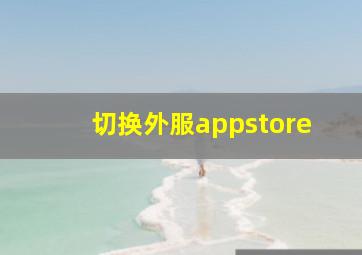 切换外服appstore