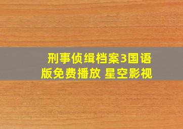 刑事侦缉档案3国语版免费播放 星空影视