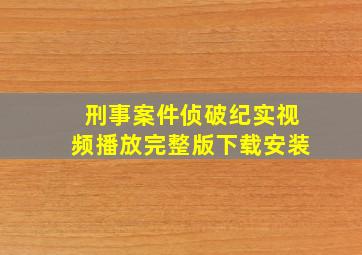 刑事案件侦破纪实视频播放完整版下载安装