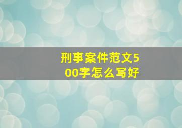 刑事案件范文500字怎么写好