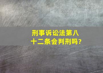 刑事诉讼法第八十二条会判刑吗?