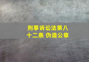 刑事诉讼法第八十二条 伪造公章