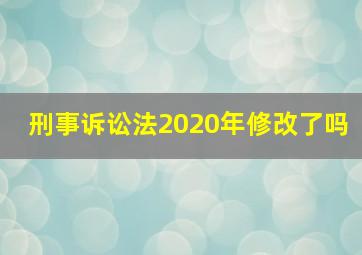 刑事诉讼法2020年修改了吗