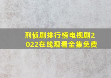 刑侦剧排行榜电视剧2022在线观看全集免费