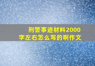 刑警事迹材料2000字左右怎么写的啊作文