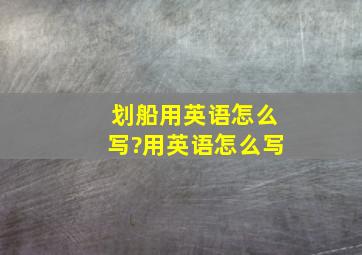 划船用英语怎么写?用英语怎么写