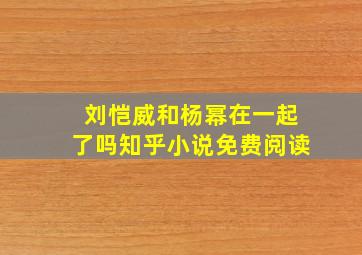 刘恺威和杨幂在一起了吗知乎小说免费阅读