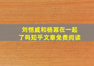 刘恺威和杨幂在一起了吗知乎文章免费阅读