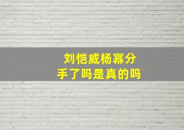 刘恺威杨幂分手了吗是真的吗