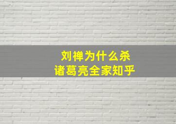 刘禅为什么杀诸葛亮全家知乎