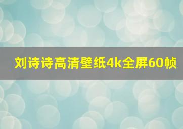 刘诗诗高清壁纸4k全屏60帧