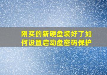 刚买的新硬盘装好了如何设置启动盘密码保护