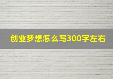 创业梦想怎么写300字左右