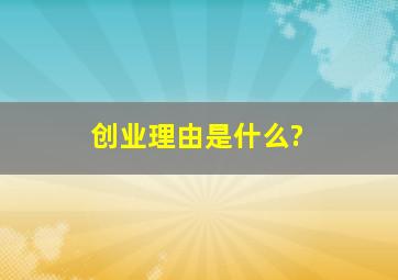 创业理由是什么?