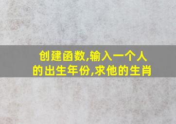 创建函数,输入一个人的出生年份,求他的生肖