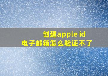 创建apple id电子邮箱怎么验证不了