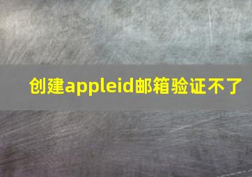 创建appleid邮箱验证不了