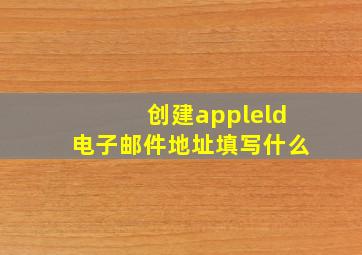 创建appleld电子邮件地址填写什么