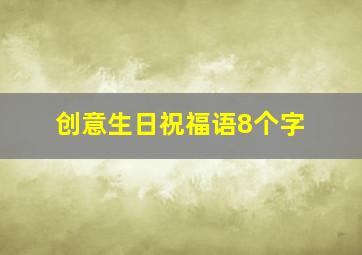 创意生日祝福语8个字