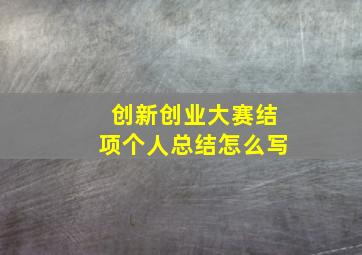 创新创业大赛结项个人总结怎么写