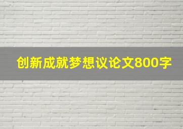 创新成就梦想议论文800字