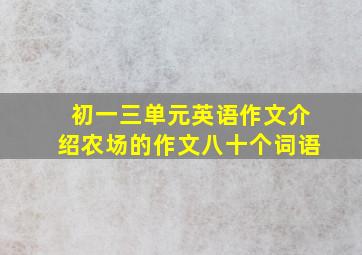 初一三单元英语作文介绍农场的作文八十个词语